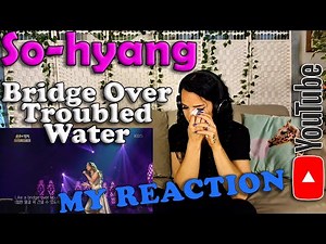 SoHyang - Bridge over Troubled Water, My Emotional Reaction to the Phenomenal Performance