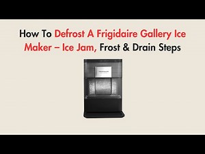 How To Defrost A Frigidaire Gallery Ice Maker – Ice Jam, Frost & Drain Steps
