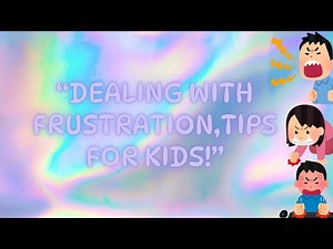 Understanding emotions Part 4 "Dealing with frustration, tips for kids!"
