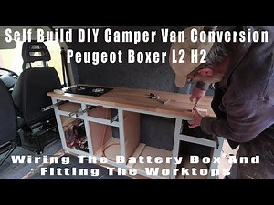 Self Build DIY Camper Van Conversion - Peugeot Boxer L2 H2 - Wiring Up And Fitting The Worktops.