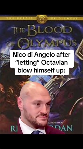 Nico di Angelo after "letting" Octavian blow himself up: