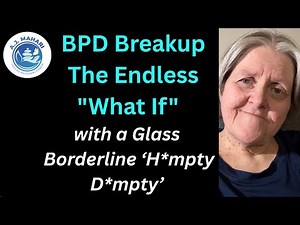 BPD Breakup - The Endless "What If" with a Glass Borderline 'H*mpty D*mpty'