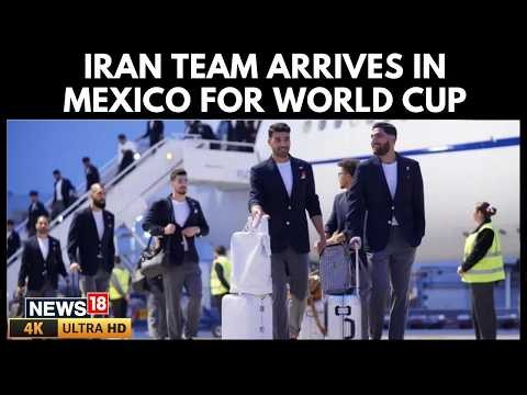 Iran’s Football Team Arrives in Mexico For FIFA World Cup 2026 Amid US Visa Row | 4K Video | N18G