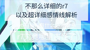 不那么详细的r7以及超详细感情线解析 || ivti与timi之间有什么必然联系？为什么r7显得过于单薄？