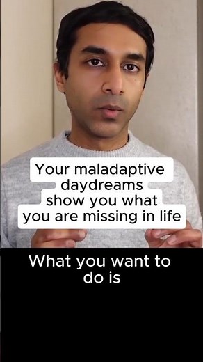 Your maladaptive daydreams show you what you are missing in life