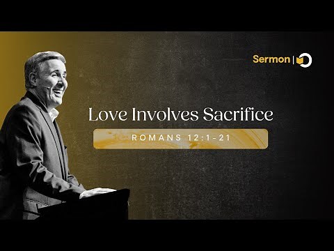 Love Involves Sacrifice | Sermon on Romans 12:1–21 by Pastor Colin Smith