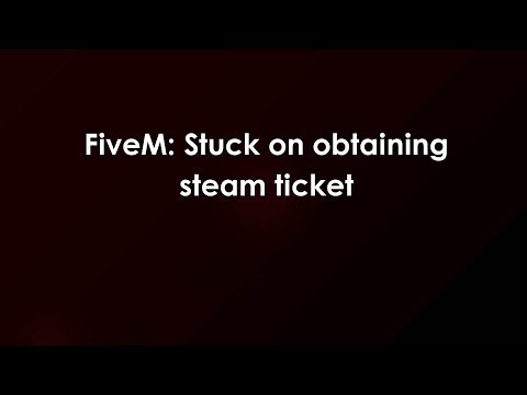 FiveM: Stuck on obtaining steam ticket
