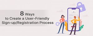 8 Ways to Create a User-Friendly Sign-up/Registration Process