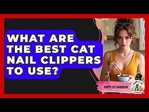 What Are The Best Cat Nail Clippers To Use? - Happy Cat Handbook