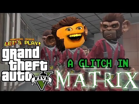 Annoying Orange Plays - GTA V: A Glitch in the Matrix