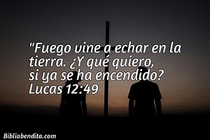 Explicación Lucas 12:49. 'Fuego vine a echar en la tierra. ¿Y qué quiero, si ya se ha encendido?' - BibliaBendita
