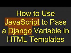 How to Use JavaScript to Pass a Django Variable in HTML Templates