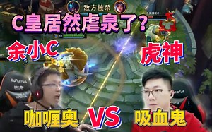 【余小C】咖喱奥VS虎神吸血鬼 C皇居然不分奴 开始虐泉了？