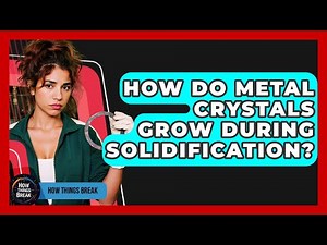 How Do Metal Crystals Grow During Solidification? - How Things Break