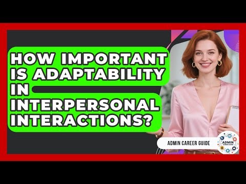 How Important Is Adaptability In Interpersonal Interactions? - Admin Career Guide