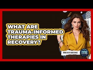 What Are Trauma-Informed Therapies In Recovery?