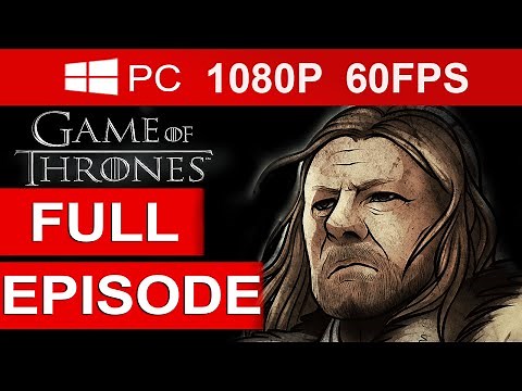 Game Of Thrones Episode 1 Full Episode Game [1080p HD 60FPS] Full Walkthrough Gameplay
