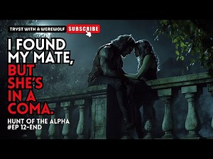 I found my mate, but she’s in a coma.丨Hunt of the Alpha EP12-END