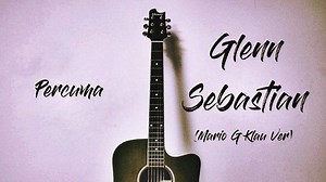 Lirik Lagu Percuma - Glenn Sebastian, Cover Mario G Klau Viral Tiktok - Tribunmanado.co.id