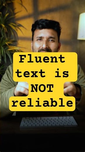 Fluent text is NOT reliable