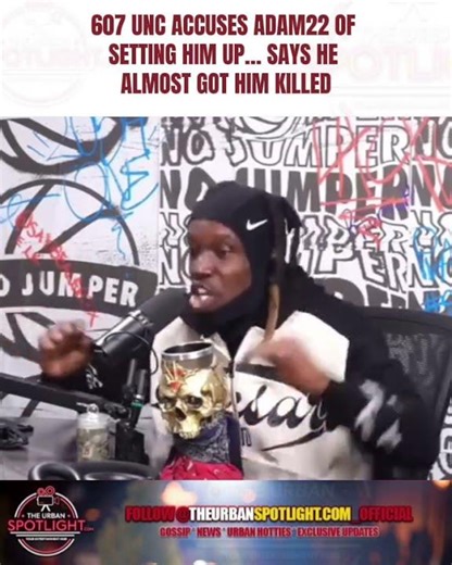 607 Unc ACCUSES Adam22 — “You Set Me Up!” 🔥