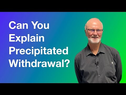 Can you explain precipitated withdrawal?