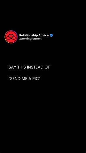 Texting | Dating | Relationship advice for men on Instagram: "Save this for later 👇 ‎Say This Instead of “Send Me a Pic” ‎📸😏 ‎(cuz “send a pic” sounds dry… and a little desperate.) ‎ ‎➳ “You really out here lookin’ good and ‎not letting me witness it? That’s crazy.” ‎(flirty. playful guilt trip.) ‎ ‎➳ “You post for strangers but not for ‎me? wow… betrayal 😂” ‎(jokes always lower her guard.) ‎ ‎➳ “I gotta know if you’re really as ‎fine as I imagined today 👀” ‎(subtle. she’ll smile, trust.) ‎