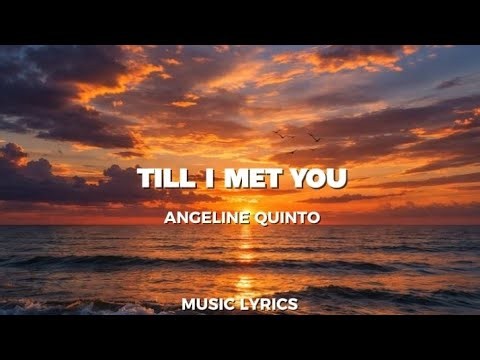 TILL I MET YOU (LYRICS) - ANGELINE QUINTO