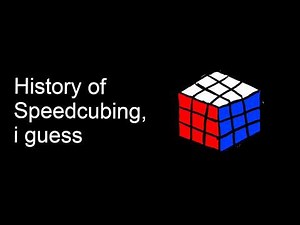 The Entire History of Speedcubing, I guess