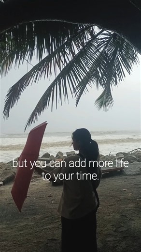 You Can’t Add More Time to Your Life, But You Can Add More Life to Your Time