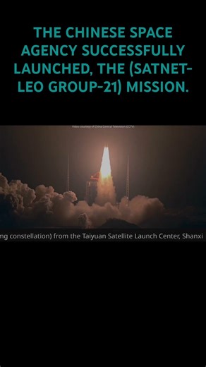 THE CHINESE SPACE AGENCY SUCCESSFULLY LAUNCHED, THE (SATNET-LEO GROUP-21) MISSION.