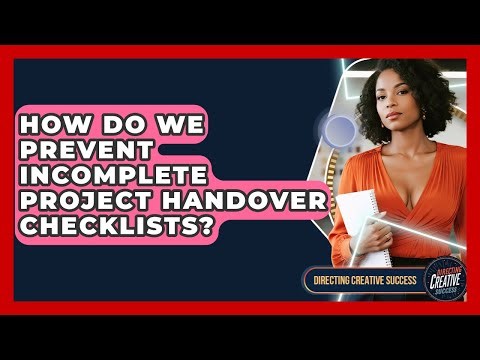 How Do We Prevent Incomplete Project Handover Checklists? - Directing Creative Success