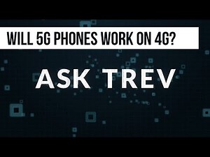 ASK TREV: WILL 5G PHONES WORK ON THE 4G NETWORK?