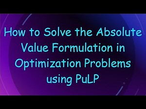 How to Solve the Absolute Value Formulation in Optimization Problems using PuLP