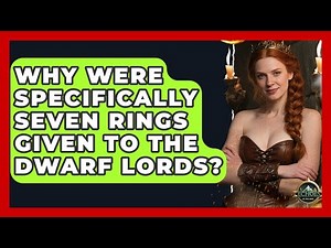 Why Were Specifically Seven Rings Given To The Dwarf Lords? - Echoes Of The Ring