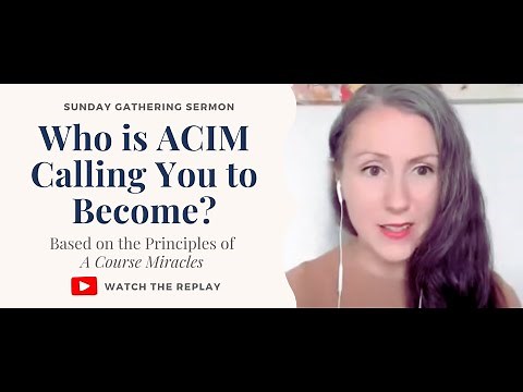 Who is A Course in Miracles calling you to be? | Sunday Gathering Sermon