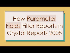 How Parameter Fields Filter Reports in Crystal Reports 2008