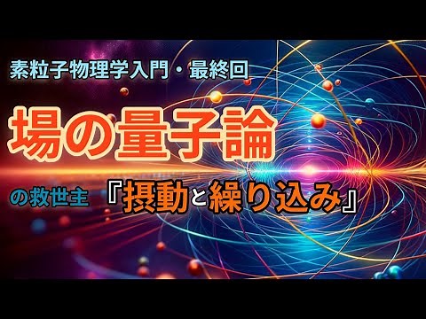 完結！【場の量子論】の神髄：すべては「摂動」と「繰り込み」が握っている!