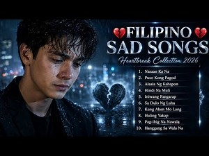 😭 TOP 10 FILIPINO SAD SONGS 2026 💔 | Heartbreak Playlist for Broken Hearts