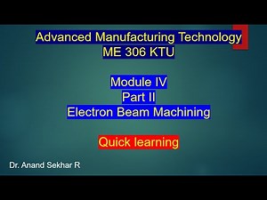 Advanced Manufacturing Technology Module IV Part II - Electron Beam Machining