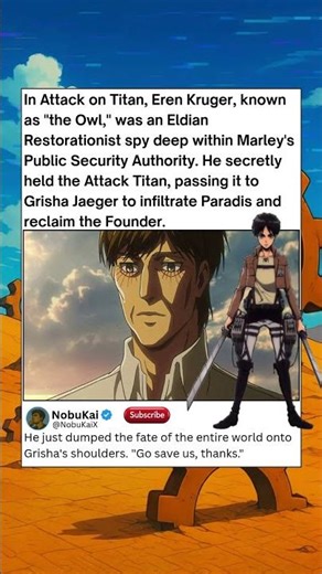 In Attack on Titan, Eren Kruger, known as the Owl, was an Eldian Restorationist spy deep within Marl