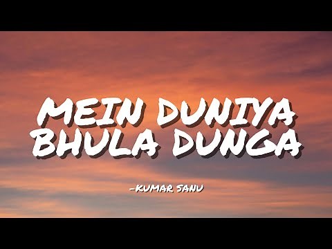 MEIN DUNIYA BHULA DUNGA - KUMAR SANU || LYRICS ||