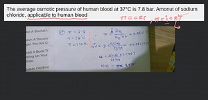 The average osmotic pressure of human blood at 37°C is 7.8 bar.... | Filo