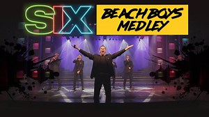 SIX: AMAZING Beach Boys Medley!