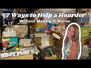 7 Ways to Help a Hoarder (Without Making Things Worse!!)