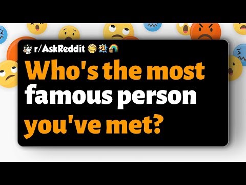 r/AskReddit | Who's the most famous person you've met?