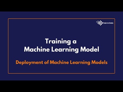 Training a Machine Learning Model | Deployment of Machine Learning Models
