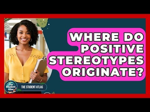 Where Do Positive Stereotypes Originate? - The Student Atlas