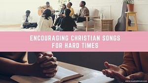 20 Encouraging Christian Songs for Hard Times - Musical Mum
