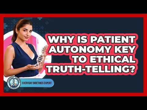 Why Is Patient Autonomy Key To Ethical Truth-telling? - Everyday Bioethics Expert